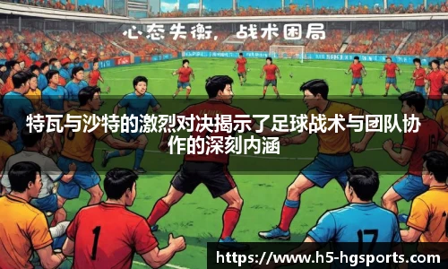 特瓦与沙特的激烈对决揭示了足球战术与团队协作的深刻内涵