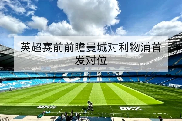 欧冠淘汰赛首发阵容与赛前关键对位